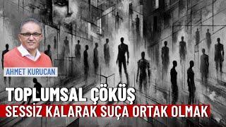 Ahmet Kurucan | Toplumsal çöküş- Sessiz kalarak suça ortak olmak