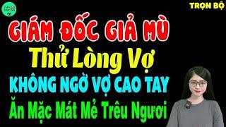 Giám Đốc Giả Mù Thử Lòng Vợ Không Ngờ Vợ Cao Tay Ăn Mặc Mát Mẻ Trêu Ngươi -Truyện Ngắn Hay-#mctuanh