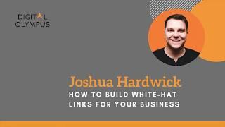 Joshua Hardwick - How to build white-hat links for your business