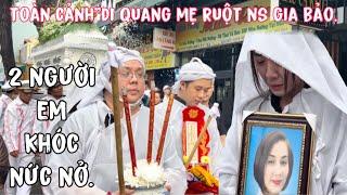 Toàn Cảnh"Di Quan Mẹ Ruột NS Gia Bảo"2 Người Em Khóc Nức Nở"Tiển Mẹ Bích Ngọc"Về Đất Phật.