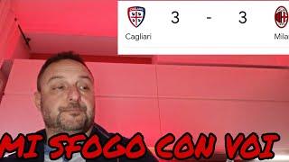 CAGLIARI-MILAN 3-3 - SONO A PEZZI - SFOGO CON VOI LA MIA FRUSTRAZIONE - AC MILAN - SERIE A - BRIGA