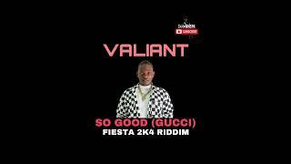 VALIANT - SO GOOD (GUCCI) FIESTA 2K4 RIDDIM