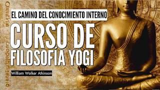 CURSO DE FILOSOFÍA YOGI El Camino del Conocimiento Interno parte1 William Walker Atkinson