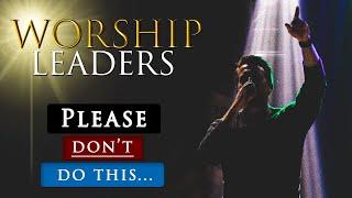 5 Things CHRISTIAN WORSHIP LEADERS need to STOP DOING in the church today