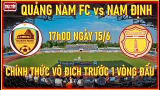 QUẢNG NAM vs NAM ĐỊNH, LÚC 17h00 NGÀY 15/6. CHÍNH THỨC VÔ ĐỊCH TRƯỚC 1 VÒNG ĐẤU