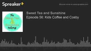 Episode 56: Kids, Coffee and Cosby (part 1 of 6)