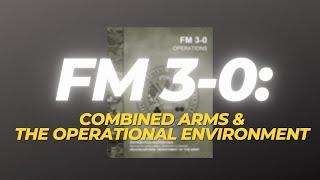 FM 3-0 (Part 2): Combined Arms and The Operational Environment