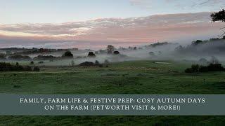 Family, Farm Life & Festive Prep: Cosy Autumn Days on the Farm (Petworth Visit & More!)