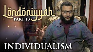 Londoniyyah - Part 13 - Individualism | Mohammed Hijab