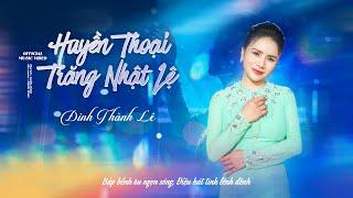 HUYỀN THOẠI TRĂNG NHẬT LỆ - Ca sĩ Đinh Thành Lê (Official Music Video)