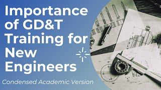 Importance of GD&T Training for New Engineers - Condensed Academic Version