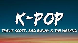 Travis Scott, Bad Bunny, The Weeknd - K-POP (Lyrics)