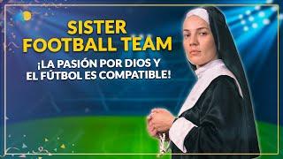 Sister Football Team, ¡la pasión por Dios y el futbol es compatible! 