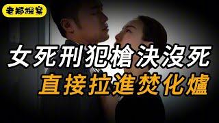 【老郑探案】女死刑犯枪决没死，直接拉进焚化炉｜案件故事｜大案要案纪实录｜奇闻观察｜纪实录｜离奇案件｜犯罪｜迷案追踪｜奇闻异事｜事件