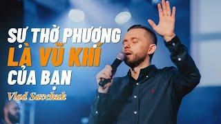 SỰ THỜ PHƯỢNG LÀ VŨ KHÍ CỦA BẠN! // VLAD SAVCHUK