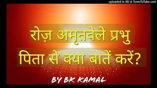 रोज़ अमृतवेले प्रभु पिता से क्या बातें करें? by BK KAMAL | amritvela meditation | yog commentary |