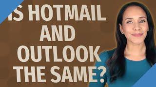 Is Hotmail and Outlook the same?