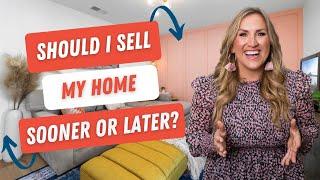 Should I sell my home sooner or later?