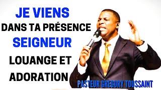 JE VIENS DANS TA PRÉSENCE SEIGNEUR || LOUANGE ET ADORATION || PASTEUR GREGORY TOUSSAINT