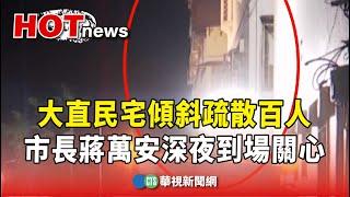 大直民宅傾斜疏散百人 市長蔣萬安深夜到場關心｜華視新聞 20230907