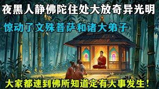 夜黑人静佛陀住处大放奇异光明，惊动了文殊菩萨和诸大弟子，大家都速到佛所，知道定有大事发生！【文殊师利所说般若波罗蜜经】