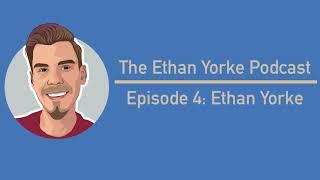 The Ethan Yorke Podcast: Episode 4