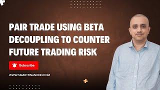 Pair trade using Beta decoupling , Alpha, correlation and many more to counter Future trading risk