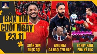 TIN CHIỀU 23/11: XUÂN SON ĐƯỢC GỌI, AMORIM CA NGỢI TEN HAG, HARRY KANE PHÁ KỶ LỤC