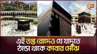 প্রচণ্ড গরমেও কাবা শরীফের মেঝে ঠান্ডার থাকার রহস্য | Kaaba Sharif | Kaba | Haj | Channel 24