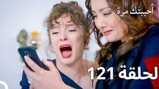 مسلسل أحببتك مرة الحلقة 121 (Arabic Dubbed)