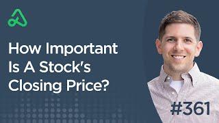 How Important Is A Stock's Closing Price? [Episode 361]