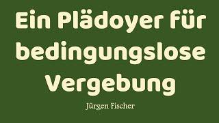 Bedingungslose Vergebung | Jürgen Fischer (Predigt)