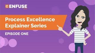 Process Excellence Explainer Series – Episode One