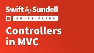 Swift Clips: Controllers in MVC