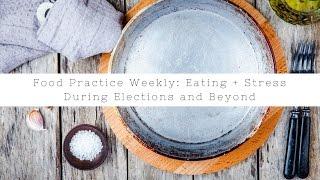 Food Practice Weekly: Eating + Stress During Election Week And Beyond