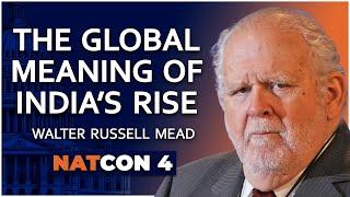 Walter Russell Mead | The Global Meaning of India’s Rise | NatCon 4