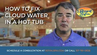 How to Fix Cloudy Water in a Hot Tub | Royal Spa