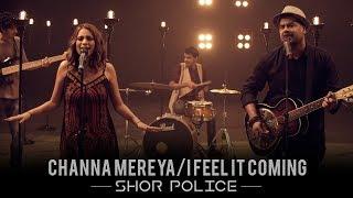 Channa Mereya - I Feel It Coming | Shor Police | Clinton Cerejo | Bianca Gomes