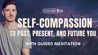 Practicing Self-Compassion to Past, Present, and Future You (with Guided Meditation)