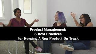 Product Management: 5 Best Practices For Keeping A New Product On Track