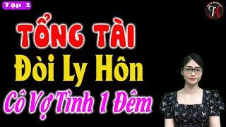 Truyện ngắn cực hay [ P1 ] : TỔNG TÀI ĐÒI LY HÔN CÔ VỢ TÌNH 1 ĐÊM - #mctuanh