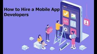 How to Hire a Mobile App Developers: In-depth Guide