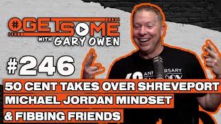 50 Cent Takes Over Shreveport, Michael Jordan Mindset, & Fibbing Friends | #Getsome w/ Gary Owen 246