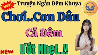 Truyện Đời Thực NGHE 1 LẦN NHỚ MÃI: DUYỆN PHẬN GIỮ NÀNG DÂU MỚI - Kể Chuyện Tâm Sự Thầm Kín Hay