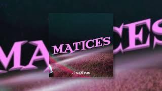 J Santos - MATICES (Prod. by Elijah)