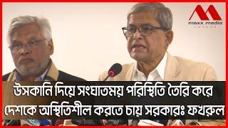 উ স কা নি দিয়ে  সং ঘা ত ম য় পরিস্থিতি তৈরি করে দেশকে অস্থিতিশীল করতে চায় সরকারঃ ফখরুল