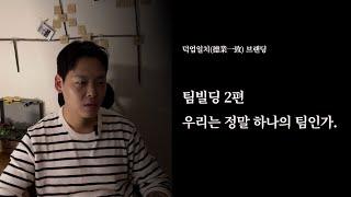 팀빌딩 2편 - 우리는 정말 하나의 팀인가.