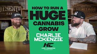 How to Operate a Massive Cannabis Grow feat. Charlie Mckenzie