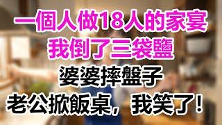 一個人做18人的家宴，我倒了三袋鹽，婆婆摔盤子，老公掀飯桌，我笑了！#為人處事#生活經驗#情感故事#爽文#情感動畫#温情暖暖