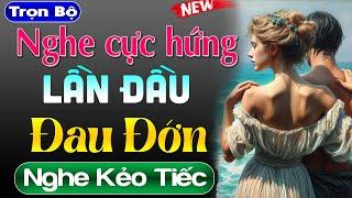 Nghe thử đi kẻo hối hận: Lần Đầu Đau Đớn - Truyện tâm sự thầm kín cực hấp dẫn 2024 | MC Thùy Mai